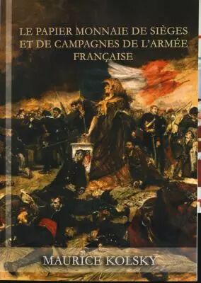 Les Billets des Campagnes de l\'Arm�e Fran�aise - 1574 � nos jours - M. Kolsky